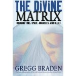 The Divine Matrix - G. Braden Bridging Time, Space – Hledejceny.cz