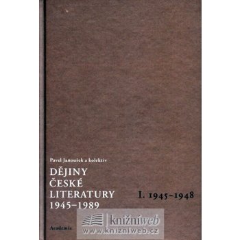 Dějiny české literatury 1945 -1989 I -- I.díl 1945-1948 Pavel Janoušek