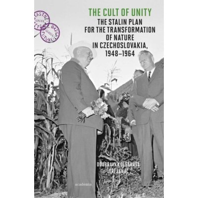 The Cult of Unity - The Stalin Plan for the Transformation of Nature in Czechoslovakia 1948-1964 - Doubravka Olšáková