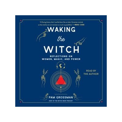 Waking the Witch: Reflections on Women, Magic, and Power – Zbozi.Blesk.cz