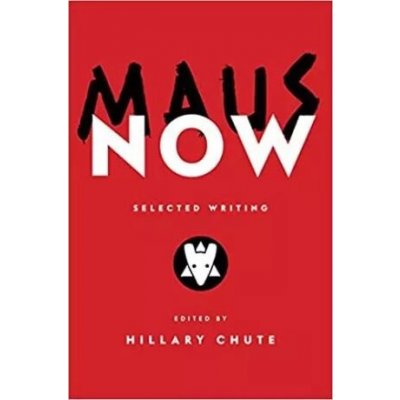 Maus Now : Selected Writing - Chute Hillary
