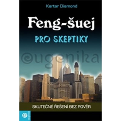 Feng - šuej pro skeptiky. Skutečné řešení bez pověr - Kartar Diamond – Zbozi.Blesk.cz