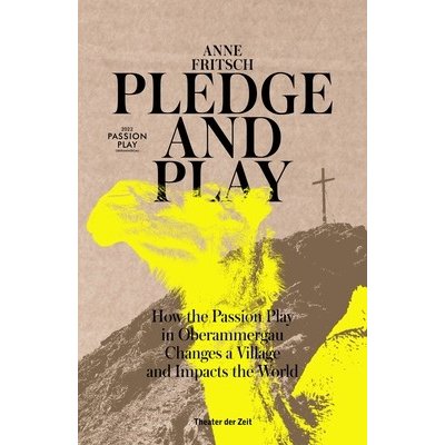 Pledge and Play: How the Passion Play in Oberammergau Changes a Village and Impacts the World Fritsch AnnePaperback – Zboží Mobilmania