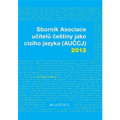 Sborník Asociace učitelů češtiny jako cizího jazyka AUČCJ 2013 - neuveden