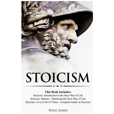 Stoicism: 3 Books in One - Stoicism: Introduction to the Stoic Way of Life, Stoicism Mastery: Mastering the Stoic Way of Life, S James RyanPevná vazba – Zboží Mobilmania