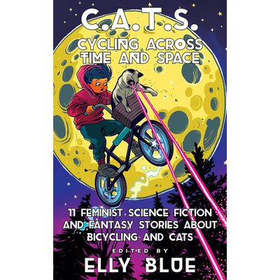 C.A.T.S.: Cycling Across Time and Space: 11 Feminist Science Fiction and Fantasy Stories about Bicycling and Cats Blue EllyPaperback