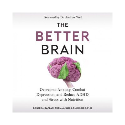 The Better Brain: Overcome Anxiety, Combat Depression, and Reduce ADHD and Stress with Nutrition