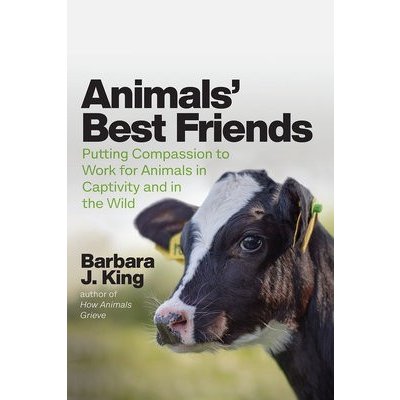 Animals Best Friends: Putting Compassion to Work for Animals in Captivity and in the Wild King Barbara J.Pevná vazba