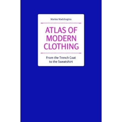 Atlas of Modern Clothing: From the Trench Coat to the Sweatshirt Madzhugina MarinaPevná vazba – Zboží Mobilmania