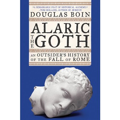 Alaric the Goth: An Outsiders History of the Fall of Rome Boin DouglasPaperback