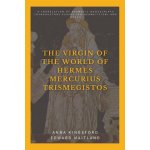 The Virgin of the World of Hermes Mercurius Trismegistos: A translation of Hermetic manuscripts. Introductory essays on Hermeticism and notes Kingsford AnnaPaperback – Hledejceny.cz