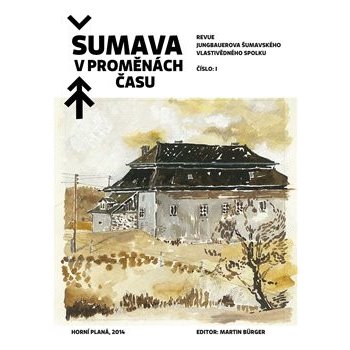 Šumava v proměnách času: Revue Jungbauerova šumavského vlastivedného spolku /1 - Bürger Martin