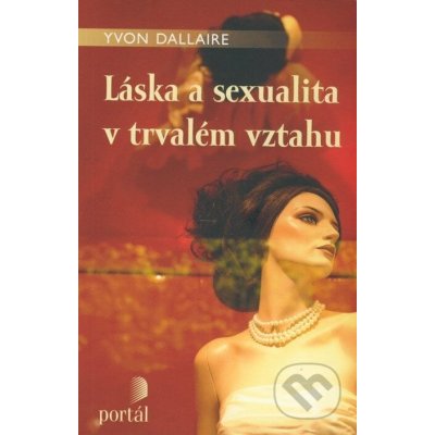 Láska a sexualita v trvalém vztahu - Yvon Dallaire – Hledejceny.cz