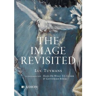 The Image Revisited: Luc Tuymans in Conversation with Hans de Wolf, T.J. Clark & Gottfried Bhm Tuymans LucPaperback