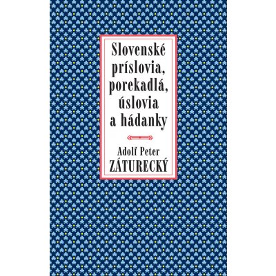 Slovenské príslovia, porekadlá, úslovia a hádanky - Adolf Peter Záturecký – Hledejceny.cz