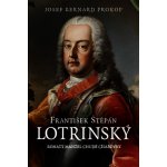 František Štěpán Lotrinský - Bohatý manžel chudé císařovny - Josef Bernard Prokop – Hledejceny.cz