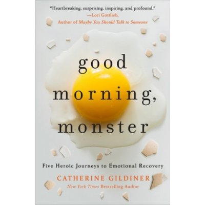 Good Morning, Monster: A Therapist Shares Five Heroic Stories of Emotional Recovery