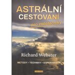 Astrální cestování pro začátečníky * metody * techniky * experimenty - Richard Webster – Hledejceny.cz