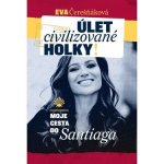 Úlet civilizované holky. moje cesta do Santiaga - Eva Čerešňáková – Zboží Mobilmania