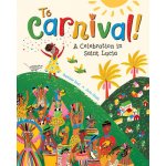To Carnival!: A Celebration in St Lucia Paul BaptistePaperback – Hledejceny.cz