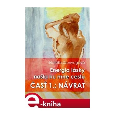 Energia lásky našla ku mne cestu. 1. časť: Návrat - Natália Szunyogová – Zbozi.Blesk.cz