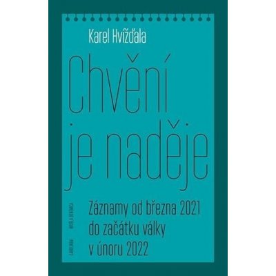 Chvění je naděje - Záznamy od března 2021 do začátku války v únoru 2022 - Karel Hvížďala – Hledejceny.cz