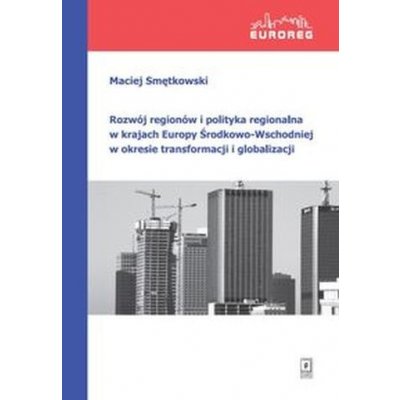 Rozwój regionów i polityka regionalna w krajach Europy Środkowo-Wschodniej w okresie transformacji i globalizacji – Hledejceny.cz