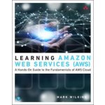 Learning Amazon Web Services - AWS) - A Hands-On Guide to the Fundamentals of AWS Cloud (Wilkins Mark – Hledejceny.cz
