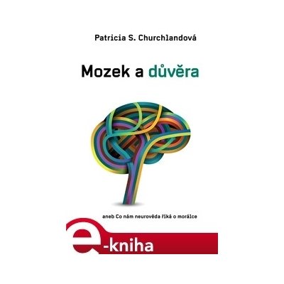 Mozek a důvěra. aneb Co nám neurověda říká o morálce - Patricia Churchlandová