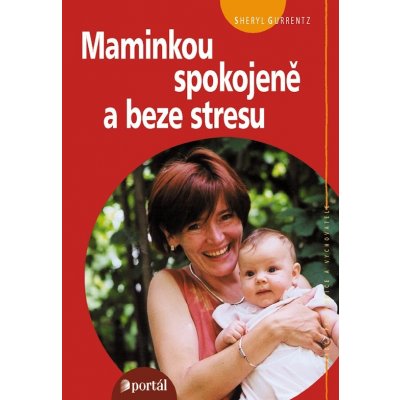 Maminkou spokojeně a beze stresu - Gurrentz Sheryl – Hledejceny.cz