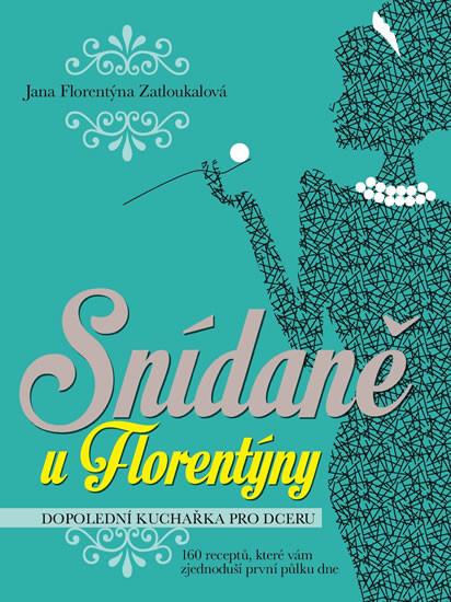 Snídaně u Florentýny - Dopolední kuchařka pro dceru (160 receptů, které vám zjednoduší první půlku dne) - Zatloukalová Jana Florentýna