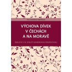 Výchova dívek v Čechách a na Moravě – Hledejceny.cz