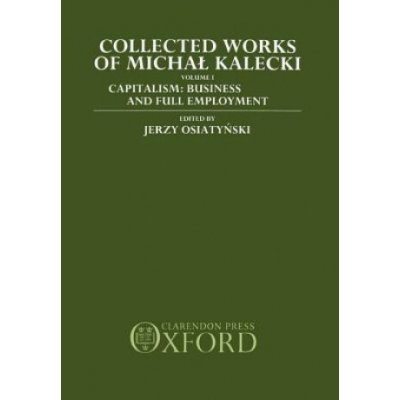Collected Works of Michal Kalecki: Volume I. Capitalism: Business Cycles and Full Employment – Hledejceny.cz