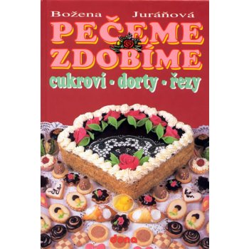 Pečeme zdobíme -- cukroví-dorty-řezy - Božena Juráňová, Vladimír Doležal, Miloslav Martenek