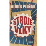 Stroje a vlky: Slávny román o porevolučnej realite v Rusku - Boris Pilňak – Hledejceny.cz