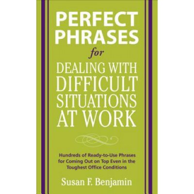 Perfect Phrases for Dealing with Difficult Situations at Work: Hundreds of Ready-to-Use Phrases for Coming Out on Top Even in the Toughest Office Con – Sleviste.cz