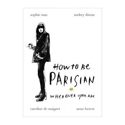 How To Be Parisian: Wherever You Are - Anne Berest, Audrey Diwan - Kniha – Zbozi.Blesk.cz