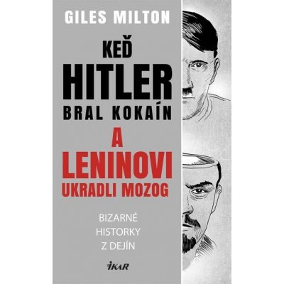 Keď Hitler bral kokaín a Leninovi ukradli moozog: Bizarné historky z dejín - Giles Milton – Zboží Mobilmania