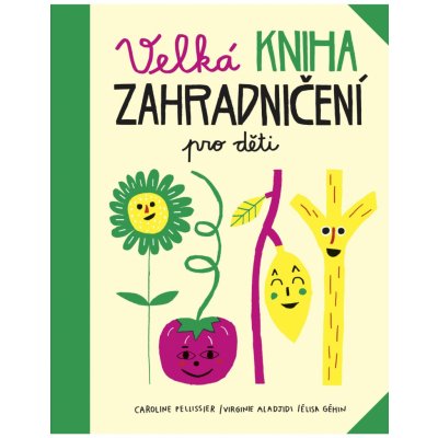 Velká kniha zahradničení pro děti - Pellissier Caroline, Aladjidi Virginie – Hledejceny.cz
