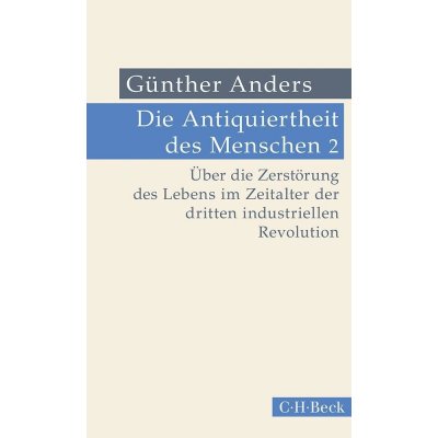 Die Antiquiertheit des Menschen Bd. 02: Über die Zerstörung des Lebens im Zeitalter der dritten industriellen Revolution – Hledejceny.cz