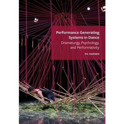 Performance Generating Systems in Dance: Dramaturgy, Psychology, and Performativity Hansen PilPaperback