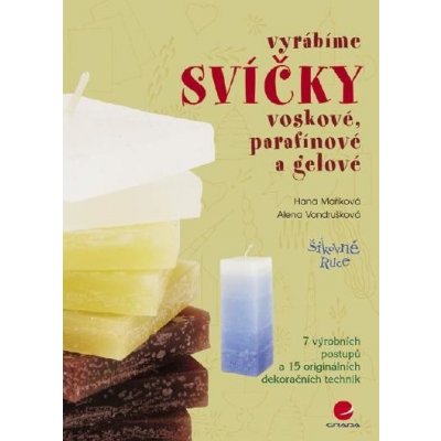 Vondrušková Alena, Maříková Hana - Vyrábíme svíčky voskové, parafínové a gelové – Hledejceny.cz