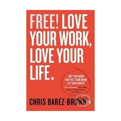 Free! Love Your Work, Love Your Life - Chris Baréz-Brown – Hledejceny.cz