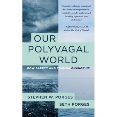 Our Polyvagal World, How Safety and Trauma Change Us WW Norton & Co