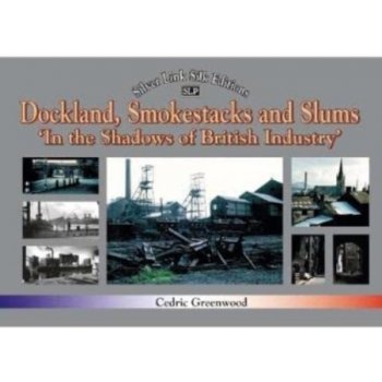 Dockland, Smokestacks and Slums: In the Shadows of British Industry Greenwood CedricPevná vazba