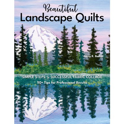 Beautiful Landscape Quilts: Simple Steps to Successful Fabric Collage; 50+ Tips for Professional Results Becker Joyce R.Paperback