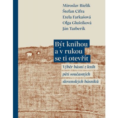 Být knihou a v rukou se ti otevřít - Výběr básní z knih pěti současných slovenských básníků - Miroslav Bielik – Hledejceny.cz