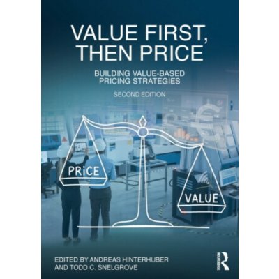 Value First, Then Price: Building Value-Based Pricing Strategies - (Hinterhuber Andreas) – Hledejceny.cz