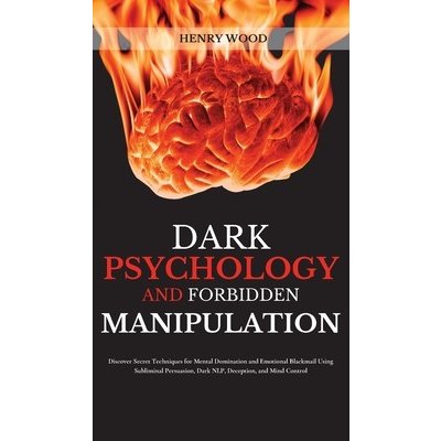 Dark Psychology and Forbidden Manipulation: Discover Secret Techniques for Mental Domination and Emotional Blackmail Using Subliminal Persuasion, Dark Wood HenryPevná vazba – Hledejceny.cz