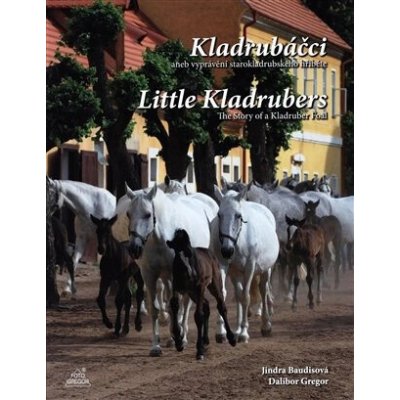 Kladrubáčci aneb vyprávění starokladrubského hříběte - Dalibor Gregor, Jindra Baudisová – Hledejceny.cz